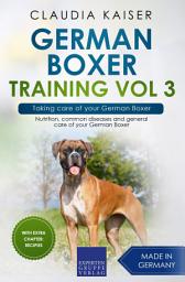 Icon image German Boxer Training Vol 3 – Taking care of your German Boxer: Nutrition, common diseases and general care of your German Boxer