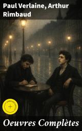 Icon image Oeuvres Complètes: Édition enrichie. Exploration du symbolisme et de la révolte à travers la poésie de Verlaine et Rimbaud
