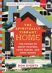 Icon image The Spiritually Vibrant Home: The Power of Messy Prayers, Loud Tables, and Open Doors