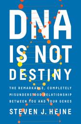 Icon image DNA Is Not Destiny: The Remarkable, Completely Misunderstood Relationship between You and Your Genes