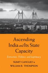 Icon image Ascending India and Its State Capacity: Extraction, Violence, and Legitimacy