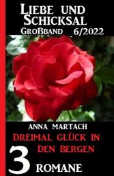 Icon image Dreimal Glück in den Bergen: Liebe & Schicksal Großband 3 Romane 5/2022