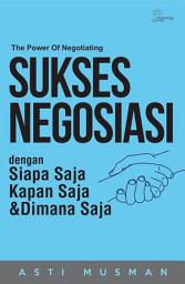 Icon image Sukses Negosiasi: Dengan Siapa Saja, Kapan Saja, dan di Mana Saja