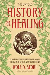 Icon image The Untold History of Healing: Plant Lore and Medicinal Magic from the Stone Age to Present