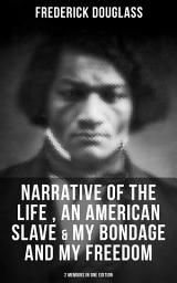 Icon image FREDERICK DOUGLASS: Narrative of the Life of Frederick Douglass, an American Slave & My Bondage and My Freedom (2 Memoirs in One Edition): Autobiographies of an American Slave, Freedom Fighter & Statesman