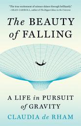 Icon image The Beauty of Falling: A Life in Pursuit of Gravity