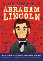 Icon image The Story of Abraham Lincoln: An Inspiring Biography for Young Readers