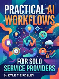 Icon image Practical AI Workflows for Solo Service Providers: Cut the Busywork and Deliver More in Less Time