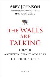 Icon image The Walls Are Talking: Former Abortion Clinic Workers Tell Their Stories