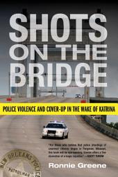 Icon image Shots on the Bridge: Police Violence and Cover-Up in the Wake of Katrina