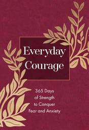 Icon image Everyday Courage: 365 Days of Strength to Conquer Fear and Anxiety