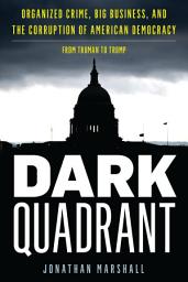 Icon image Dark Quadrant: Organized Crime, Big Business, and the Corruption of American Democracy