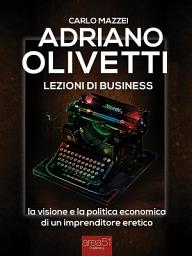 Icon image Adriano Olivetti. Lezioni di business: La visione e la politica economica di un imprenditore eretico