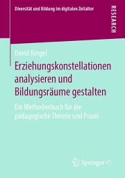 Icon image Erziehungskonstellationen analysieren und Bildungsräume gestalten: Ein Methodenbuch für die pädagogische Theorie und Praxis