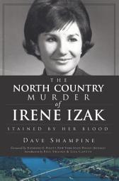 Icon image The North Country Murder of Irene Izak: Stained by Her Blood