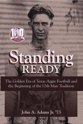 Icon image Standing Ready: The Golden Era of Texas Aggie Football and the Beginning of the 12th Man Tradition