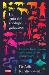 Icon image La guía del zoólogo galáctico: Lo que la fauna terrestre revela sobre la vida extraterrestre