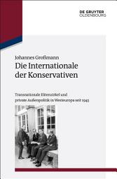 Icon image Die Internationale der Konservativen: Transnationale Elitenzirkel und private Außenpolitik in Westeuropa seit 1945