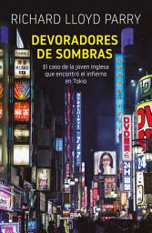 Icon image Devoradores de sombras: El caso de la joven inglesa que encontró el infierno en Tokio