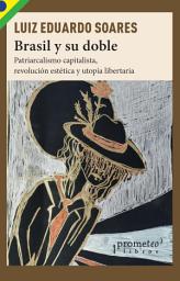 Icon image Brasil y su doble: Patriarcalismo capitalista, revolución estética y utopía libertaria