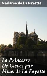 Icon image La Princesse De Clèves par Mme de La Fayette: Passions aristocratiques au XVIe siècle : amour, devoir et dilemmes moraux dans la cour de Henri II