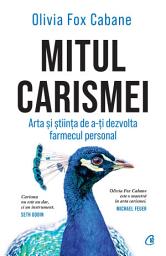 Icon image Mitul carismei: Arta și știința de a-ți dezvolta farmecul personal