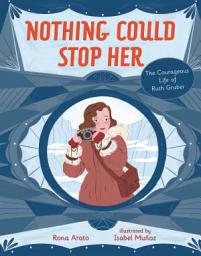 Icon image Nothing Could Stop Her: The Courageous Life of Ruth Gruber