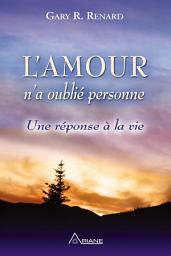 Icon image L'Amour n'a oublié personne: Une réponse à la vie