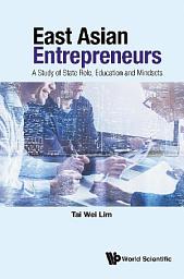 Icon image East Asian Entrepreneurs: A Study of State Role, Education and Mindsets