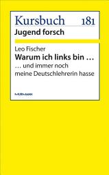 Icon image Warum ich links bin ...: ...und immer noch meine Deutschlehrerin hasse
