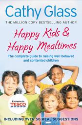 Icon image Happy Kids & Happy Mealtimes: The complete guide to raising contented children
