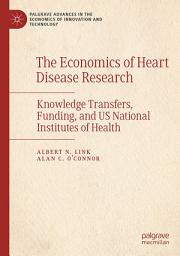 Icon image The Economics of Heart Disease Research: Knowledge Transfers, Funding, and US National Institutes of Health