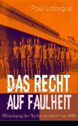Icon image Das Recht auf Faulheit (Widerlegung des "Rechts auf Arbeit" von 1848): Ein verderbliches Dogma + Der Segen der Arbeit + Was aus der Überproduktion folgt + Ein neues Lied, ein besseres Lied