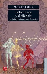 Icon image Entre la voz y el silencio: La lectura en tiempos de Cervantes