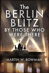 Icon image The Berlin Blitz By Those Who Were There