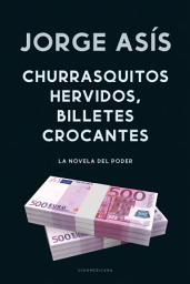 Icon image Churrasquitos hervidos, billetes crocantes: La novela del poder