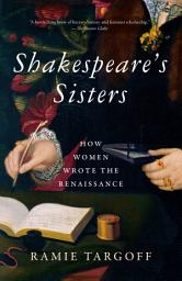 Icon image Shakespeare's Sisters: How Women Wrote the Renaissance