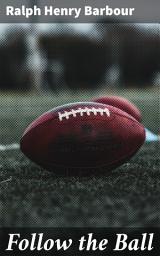 Icon image Follow the Ball: A Journey Through Early 20th Century College Football Rivalries and Drama