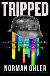 Icon image Tripped: Nazi Germany, the CIA, and the Dawn of the Psychedelic Age