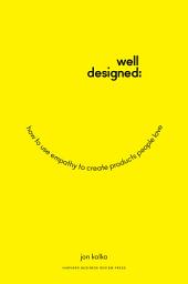 Icon image Well-Designed: How to Use Empathy to Create Products People Love