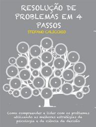 Icon image Resolução de problemas em 4 passos: Como compreender e lidar com os problemas utilizando as melhores estratégias da psicologia e da ciência da decisão