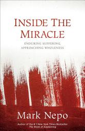 Icon image Inside the Miracle: Enduring Suffering, Approaching Wholeness