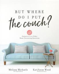 Icon image But Where Do I Put the Couch?: And Answers to 100 Other Home Decorating Questions