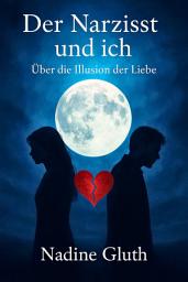 Icon image Der Narzisst und Ich: Über die Illusion der Liebe: Über die Illusion der Liebe, Ausgabe 3