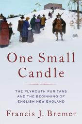 Icon image One Small Candle: The Plymouth Puritans and the Beginning of English New England