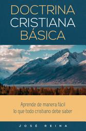 Icon image Doctrina Cristiana Básica: Aprende de manera fácil lo que todo cristiano debe saber
