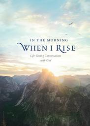 Icon image In the Morning When I Rise: Life-Giving Conversations with God
