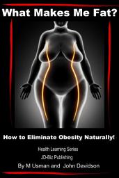 Icon image What Makes Me Fat? How to Eliminate Obesity Naturally!