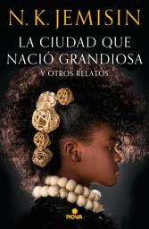 Icon image La ciudad que nació grandiosa y otros relatos