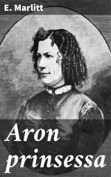 Icon image Aron prinsessa: Rakkauden voima ja yhteiskunnan paineet 1800-luvun Saksassa